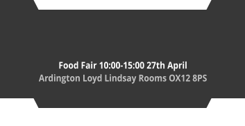 Food Fair 10:00-15:00 27th April Ardington Loyd Lindsay Rooms OX12 8PS   
